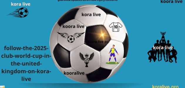 مواجهات العالم للأندية 2025 شاهدها في المملكة المتحدة على kora live